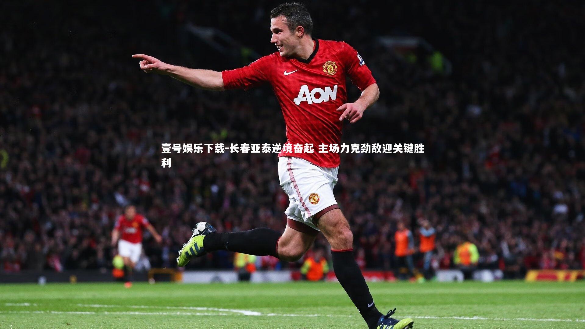 长春亚泰逆境奋起 主场力克劲敌迎关键胜利