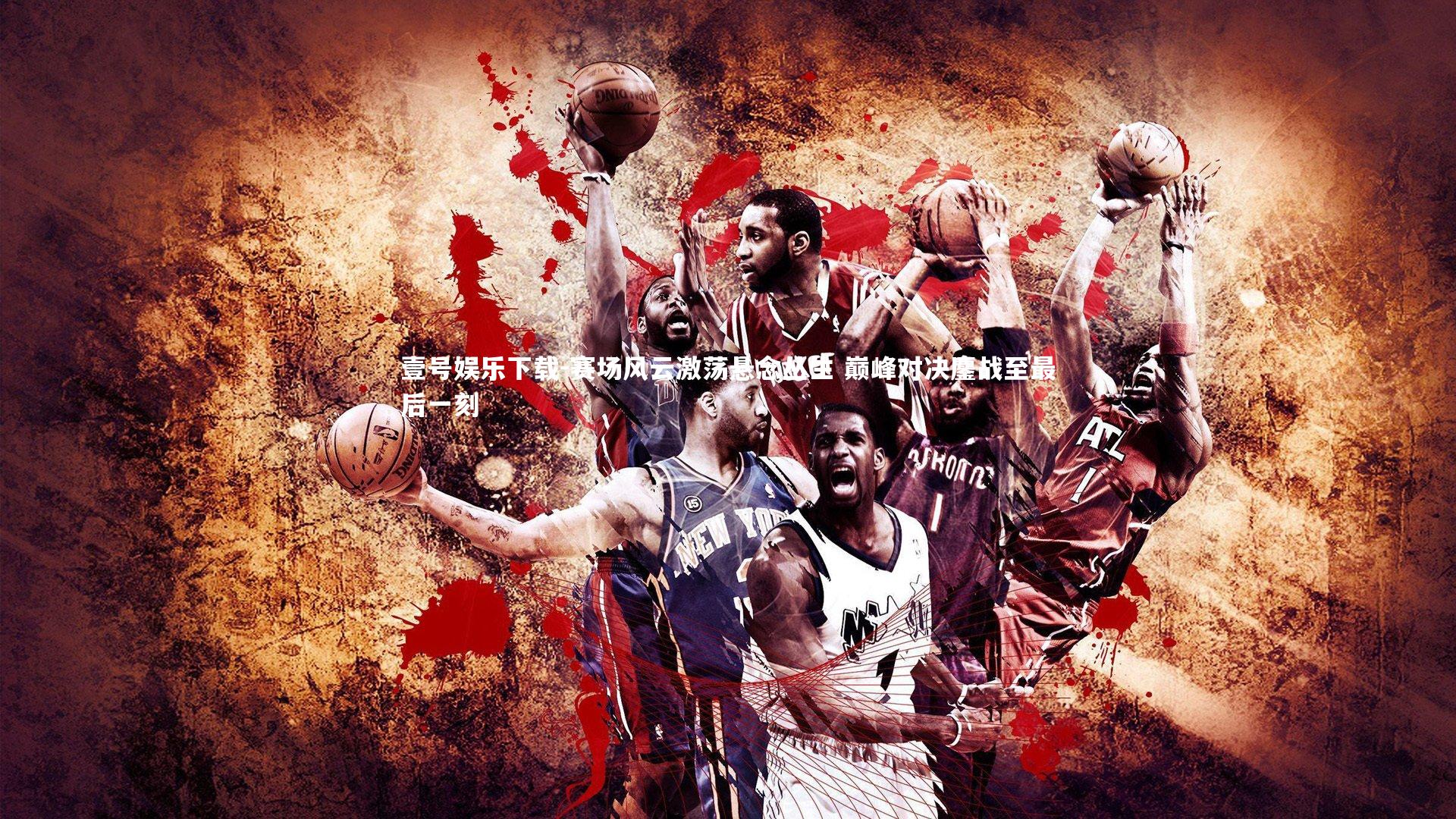 壹号娱乐下载-赛场风云激荡悬念丛生 巅峰对决鏖战至最后一刻