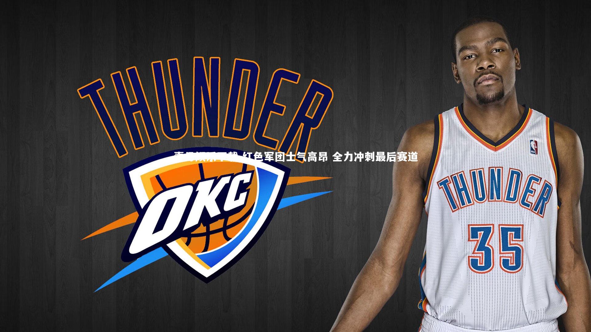 红色军团士气高昂 全力冲刺最后赛道